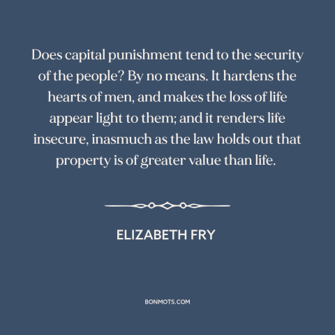 A quote by Elizabeth Fry about capital punishment: “Does capital punishment tend to the security of the people? By no…”