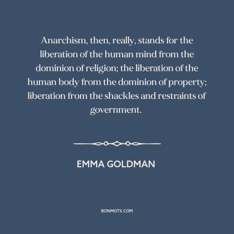 A quote by Emma Goldman about anarchism: “Anarchism, then, really, stands for the liberation of the human mind from the…”