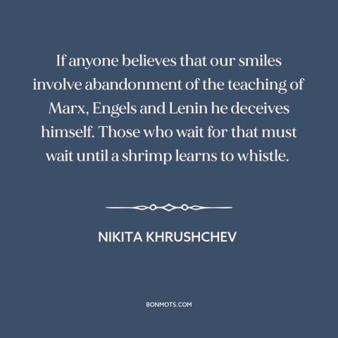 A quote by Nikita Khrushchev about soviet union: “If anyone believes that our smiles involve abandonment of the teaching…”