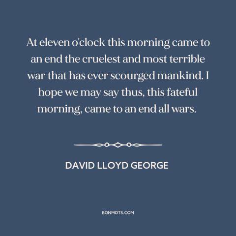 A quote by David Lloyd George about world war i: “At eleven o'clock this morning came to an end the cruelest and most…”