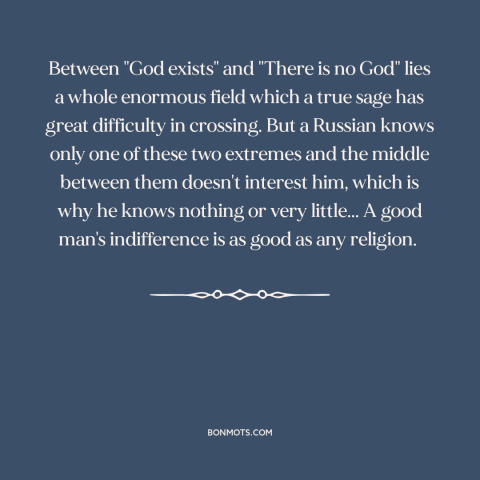 A quote by Anton Chekhov about existence of god: “Between "God exists" and "There is no God" lies a whole enormous field…”