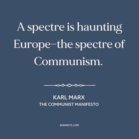 A quote by Karl Marx about communism: “A spectre is haunting Europe—the spectre of Communism.”