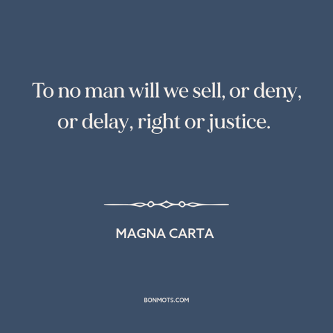 A quote from Magna Carta about rule of law: “To no man will we sell, or deny, or delay, right or justice.”