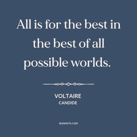 A quote by Voltaire about problem of evil: “All is for the best in the best of all possible worlds.”