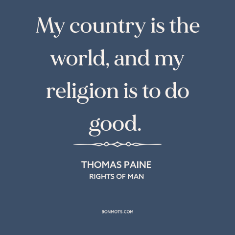 A quote by Thomas Paine about citizens of the world: “My country is the world, and my religion is to do good.”