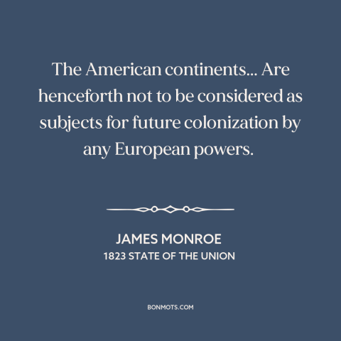 A quote by James Monroe about America and Europe: “The American continents... Are henceforth not to be considered…”