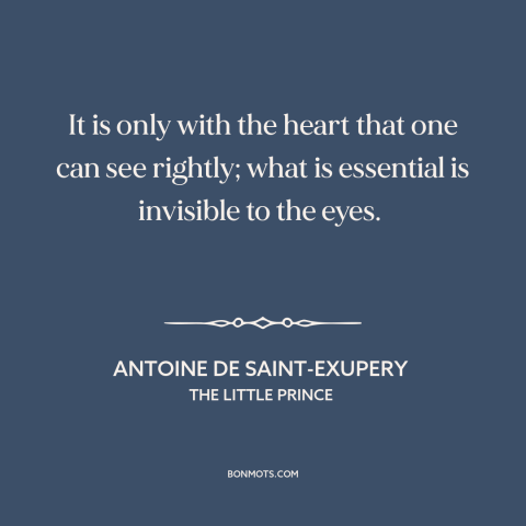 A quote by Antoine de Saint-Exupery about what really matters: “It is only with the heart that one can see rightly;…”