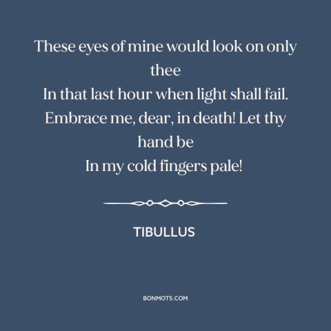 A quote by Tibullus about lifelong love: “These eyes of mine would look on only thee In that last hour when…”