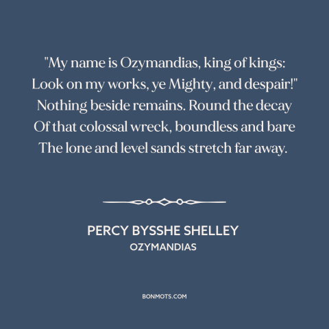 A quote by Percy Bysshe Shelley about arrogance: “"My name is Ozymandias, king of kings: Look on my works, ye Mighty, and…”
