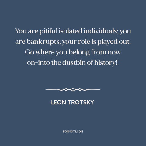 A quote by Leon Trotsky about russian revolution: “You are pitiful isolated individuals; you are bankrupts; your role is…”