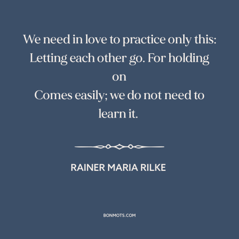 A quote by Rainer Maria Rilke about relationships: “We need in love to practice only this: Letting each other go. For…”