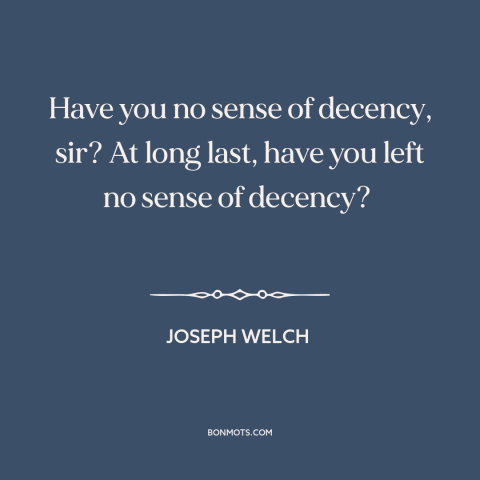 A quote by Joseph Welch about red scare: “Have you no sense of decency, sir? At long last, have you left no…”