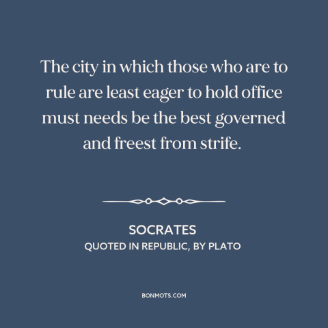 A quote by Socrates about political ambition: “The city in which those who are to rule are least eager to hold…”