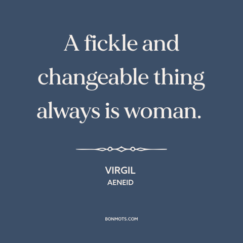 A quote by Virgil about nature of women: “A fickle and changeable thing always is woman.”