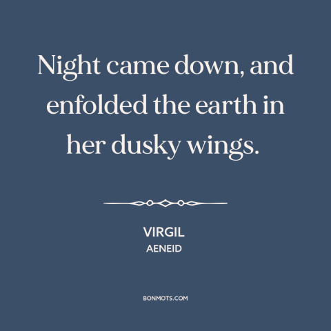 A quote by Virgil about night: “Night came down, and enfolded the earth in her dusky wings.”