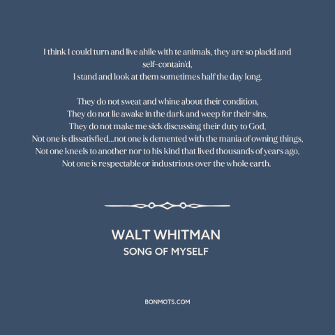 A quote by Walt Whitman about man and animals: “I think I could turn and live ahile with te animals, they are so…”