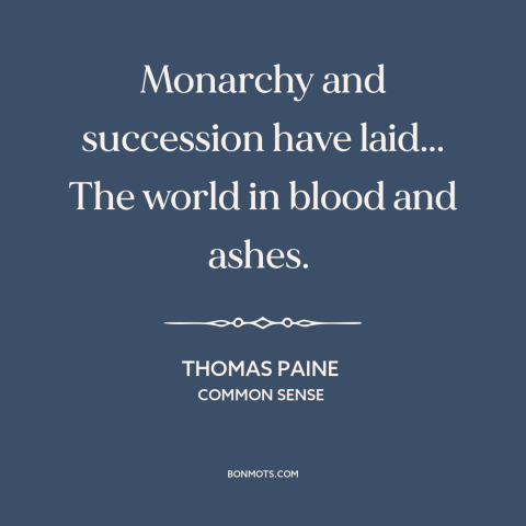 A quote by Thomas Paine about monarchy: “Monarchy and succession have laid... The world in blood and ashes.”