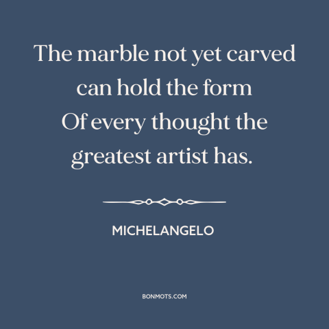 A quote by Michelangelo about untapped potential: “The marble not yet carved can hold the form Of every thought the…”