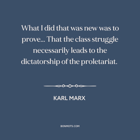 A quote by Karl Marx about class conflict: “What I did that was new was to prove... That the class struggle necessarily…”