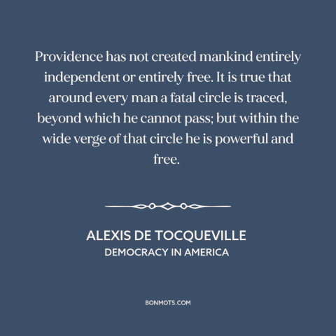 A quote by Alexis de Tocqueville about the human condition: “Providence has not created mankind entirely independent or…”