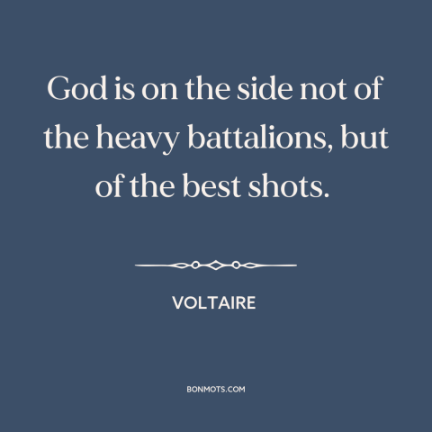 A quote by Voltaire about god taking sides: “God is on the side not of the heavy battalions, but of the best…”