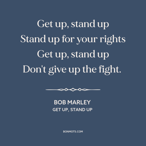 A quote by Bob Marley about fighting for justice: “Get up, stand up Stand up for your rights Get up, stand up Don't…”