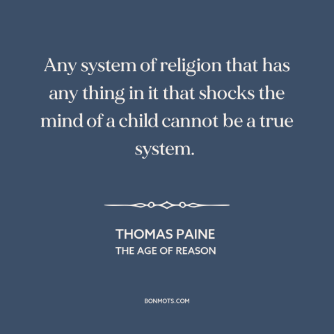 A quote by Thomas Paine about religion: “Any system of religion that has any thing in it that shocks the mind…”