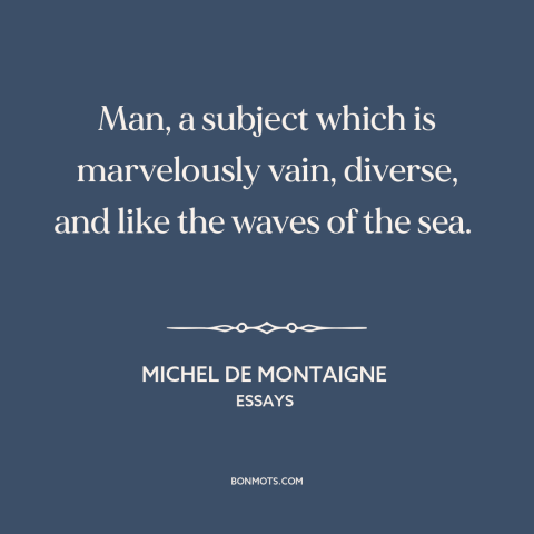 A quote by Michel de Montaigne about nature of man: “Man, a subject which is marvelously vain, diverse, and like the waves…”
