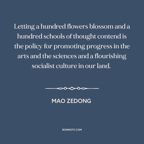 A quote by Mao Zedong about chinese communism: “Letting a hundred flowers blossom and a hundred schools of thought contend…”