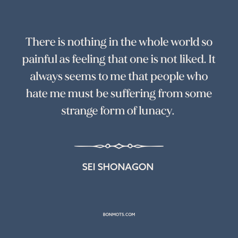 A quote by Sei Shonagon about wanting to be liked: “There is nothing in the whole world so painful as feeling that one is…”