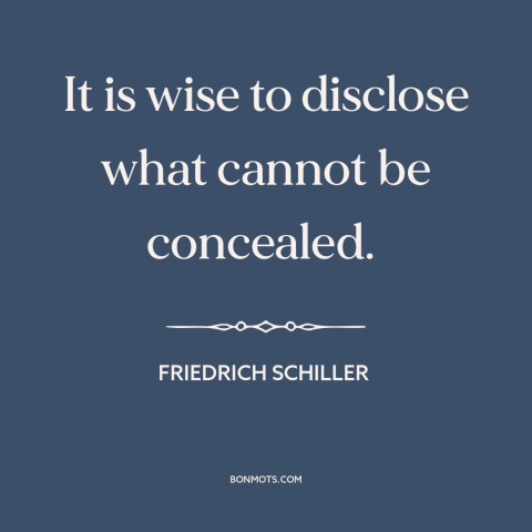 A quote by Friedrich Schiller about candor: “It is wise to disclose what cannot be concealed.”
