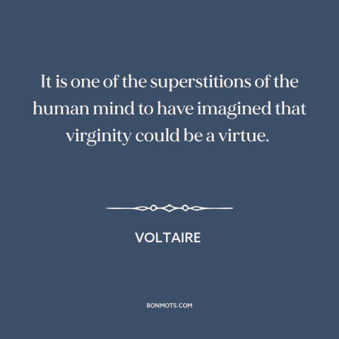 A quote by Voltaire about virginity: “It is one of the superstitions of the human mind to have imagined that…”