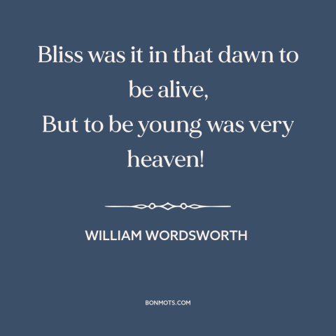 A quote by William Wordsworth about being young: “Bliss was it in that dawn to be alive, But to be young was…”