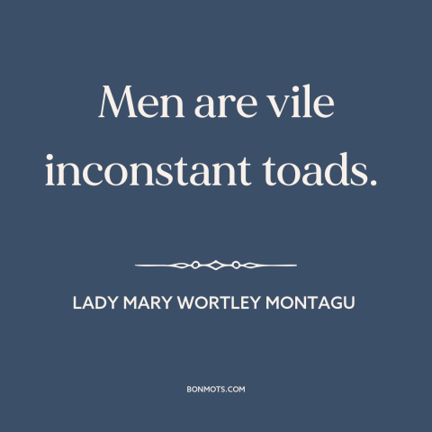 A quote by Lady Mary Wortley Montagu about nature of men: “Men are vile inconstant toads.”