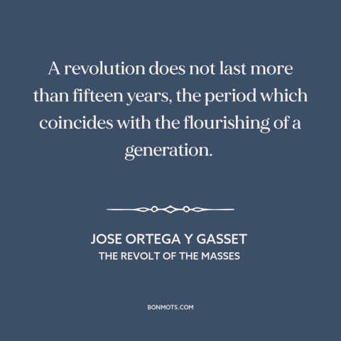 A quote by Jose Ortega y Gasset about revolution: “A revolution does not last more than fifteen years, the period…”