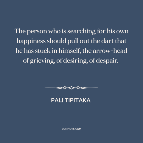 A quote from Pali Tipitaka about attachment (buddhism): “The person who is searching for his own happiness should pull…”