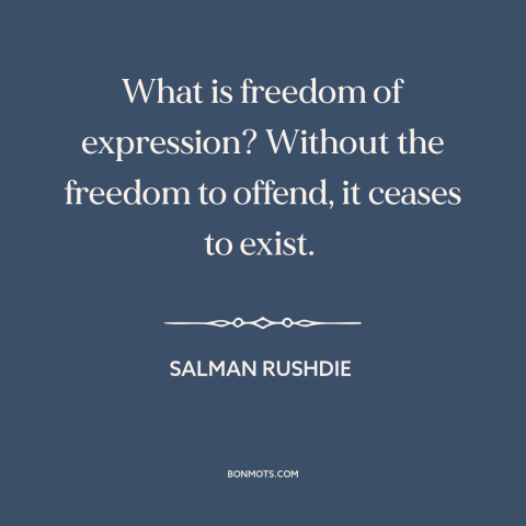 A quote by Salman Rushdie about freedom of speech and expression: “What is freedom of expression? Without the freedom to…”