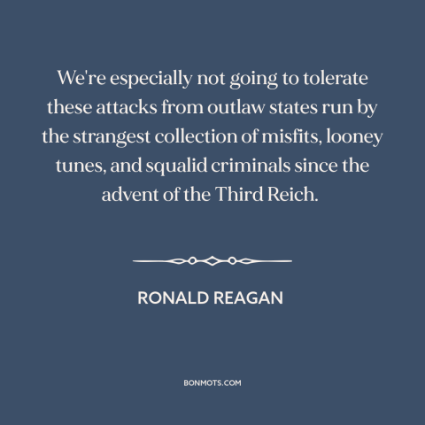 A quote by Ronald Reagan about terrorism: “We're especially not going to tolerate these attacks from outlaw states run by…”