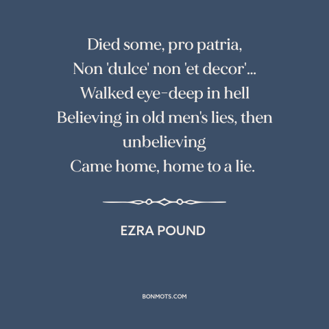 A quote by Ezra Pound about horrors of war: “Died some, pro patria, Non 'dulce' non 'et decor'… Walked eye-deep in…”