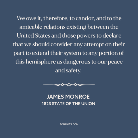 A quote by James Monroe about America and Europe: “We owe it, therefore, to candor, and to the amicable relations…”