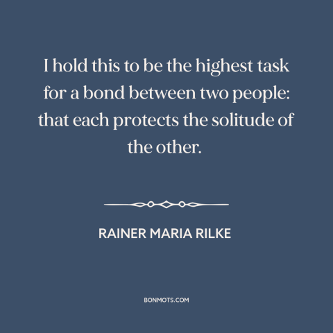 A quote by Rainer Maria Rilke about relationships: “I hold this to be the highest task for a bond between two people:…”