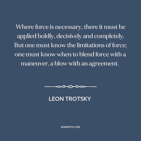 A quote by Leon Trotsky about carrots and sticks: “Where force is necessary, there it must be applied boldly…”