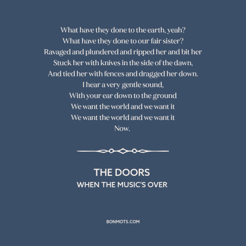 A quote by The Doors about environmental destruction: “What have they done to the earth, yeah? What have they done to our…”