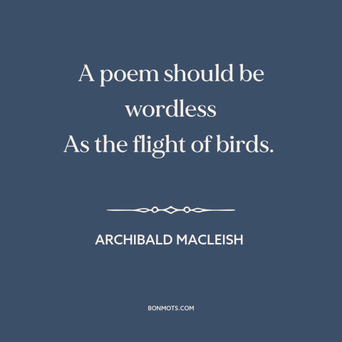 A quote by Archibald MacLeish about birds: “A poem should be wordless As the flight of birds.”