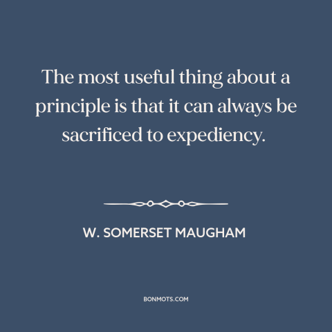 A quote by W. Somerset Maugham about moral principles: “The most useful thing about a principle is that it can…”