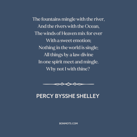 A quote by Percy Bysshe Shelley about interconnectedness of all things: “The fountains mingle with the river, And the…”