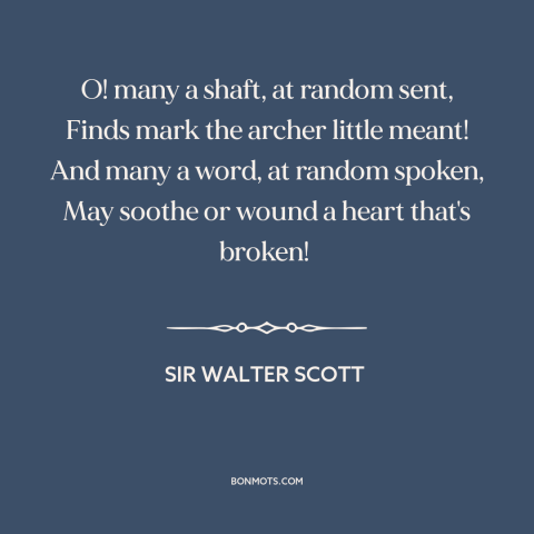A quote by Sir Walter Scott about comforting words: “O! many a shaft, at random sent, Finds mark the archer little meant!”