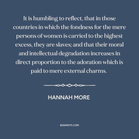 A quote by Hannah More about oppression of women: “It is humbling to reflect, that in those countries in which the fondness…”