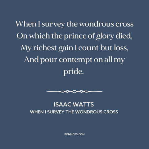 A quote by Isaac Watts about salvation: “When I survey the wondrous cross On which the prince of glory died, My…”