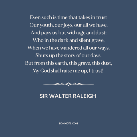 A quote by Sir Walter Raleigh about nature of time: “Even such is time that takes in trust Our youth, our joys, our all…”